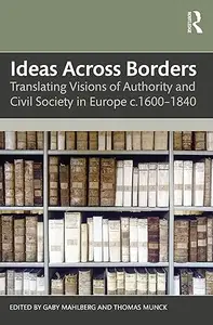 Ideas Across Borders: Translating Visions of Authority and Civil Society in Europe c.1600–1840
