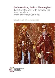 Ambassadors, Artists, Theologians: Byzantine Relations with the Near East from the Ninth to the Thirteenth Centuries