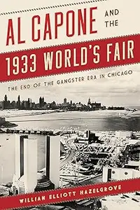 Al Capone and the 1933 World's Fair: The End of the Gangster Era in Chicago