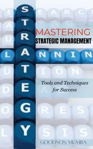 MASTERING STRATEGIC MANAGEMENT: TOOLS AND TECHNIQUES FOR SUCCESS