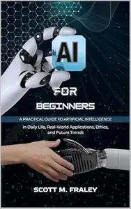 AI for Beginners: A Practical Guide to Artificial Intelligence in Daily Life, Real-World Applications