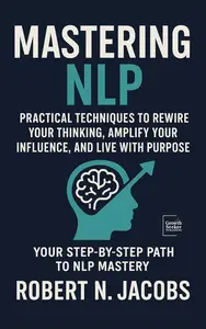 Mastering NLP: Practical Techniques to Rewire Your Thinking