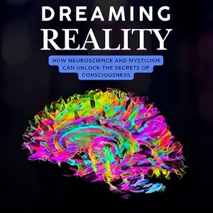 Dreaming Reality: How Neuroscience and Mysticism Can Unlock the Secrets of Consciousness [Audiobook]