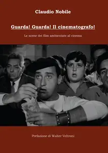 Guarda! Guarda! Il cinematografo!: Le scene dei film ambientate al cinema - Claudio Nobile