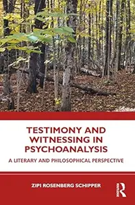 Testimony and Witnessing in Psychoanalysis: A Literary and Philosophical Perspective