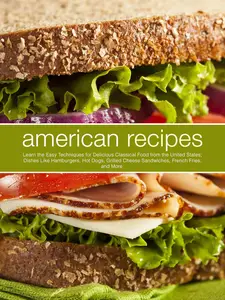 American Recipes: Learn the Easy Techniques for Delicious Classical Food from the United States