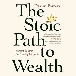 The Stoic Path to Wealth: Ancient Wisdom for Enduring Prosperity [Audiobook]