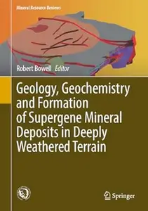 Geology, Geochemistry and Formation of Supergene Mineral Deposits in Deeply Weathered Terrain