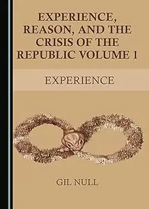 Experience, Reason, and the Crisis of the Republic Volume 1: Experience