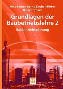 Grundlagen der Baubetriebslehre 2: Baubetriebsplanung