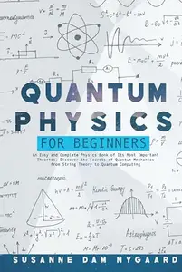 Quantum Physics for Beginners: An Easy and Complete Physics Book of Its Most Important Theories