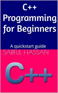 C++ Programming for Beginners: A quickstart guide Guide with Syntax, Examples, and Practical Applications