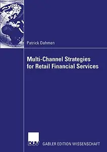 Multi-Channel Strategies for Retail Financial Services: A Management-Framework for Designing and Implementing Multi-Channel Str