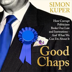 Good Chaps: How Corrupt Politicians Broke Our Law and Institutions - And What We Can Do About It [Audiobook]