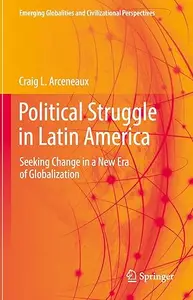 Political Struggle in Latin America: Seeking Change in a New Era of Globalization