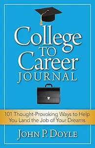 College to Career Journal: 101 Thought-Provoking Ways to Help You Land the Job of Your Dreams