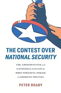 The Contest over National Security: FDR, Conservatives, and the Struggle to Claim the Most Powerful Phrase in American P