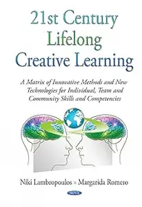 21st Century Lifelong Creative Learning: A Matrix of Innovative Methods and New Technologies for Individual, Team and Co