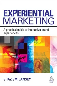 Experiential Marketing: A Practical Guide to Interactive Brand Experiences