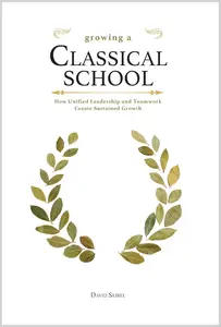 Growing a Classical School: How Unified Leadership and Teamwork Create Sustained Growth