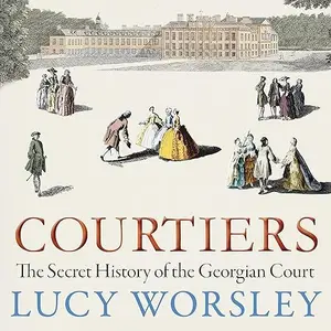 Courtiers: The Secret History of the Georgian Court [Audiobook]