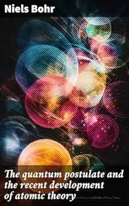 The quantum postulate and the recent development of atomic theory