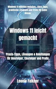 Windows 11 leicht gemacht: Praxis-Tipps, Lösungen & Anleitungen für Umsteiger, Einsteiger und Profis