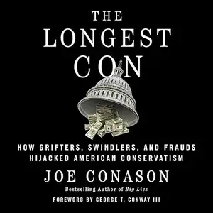 The Longest Con: How Grifters, Swindlers, and Frauds Hijacked American Conservatism [Audiobook]