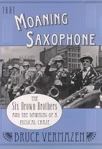 That Moaning Saxophone: The Six Brown Brothers and the Dawning of a Musical Craze