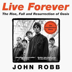 Live Forever: The Rise, Fall and Resurrection of Oasis [Audiobook]