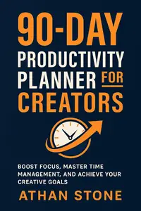 90-Day Productivity Planner for Creators: Boost Focus, Master Time Management, and Achieve Your Creative Goals