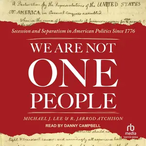We Are Not One People: Secession and Separatism in American Politics Since 1776