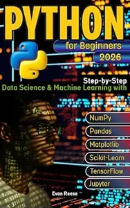 Python for Beginners: Step-by-Step Data Science & Machine Learning with NumPy, Pandas, Matplotlib, Scikit-Learn, TensorFlow &