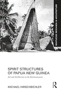 Spirit Structures of Papua New Guinea: Art and Architecture in the Kaiaimunucene