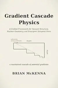 Gradient Cascade Physics: A Unified Framework for Vacuum Structure, Nuclear Geometry, and Emergent Temporal Form