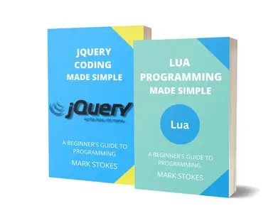 LUA AND JQUERY CODING MADE SIMPLE: A BEGINNER’S GUIDE TO PROGRAMMING - 2 BOOKS IN 1