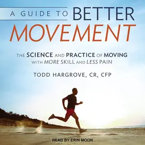A Guide to Better Movement: The Science and Practice of Moving With More Skill and Less Pain