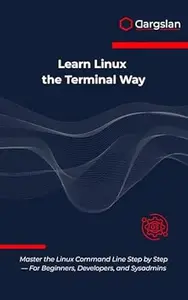 Learn Linux the Terminal Way: Master the Linux Command Line Step by Step — For Beginners, Developers, and Sysadmins