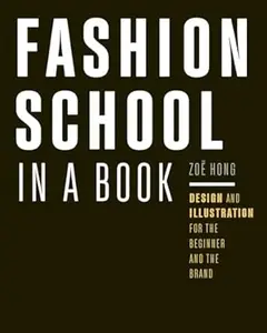 Fashion School in a Book: Design & Illustration for the Beginner and the Brand