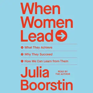 When Women Lead: What They Achieve, Why They Succeed, and How We Can Learn from Them