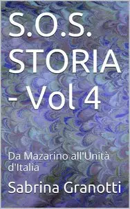 Sabrina Granotti - S.O.S. STORIA - Vol 4: Da Mazarino all'Unità d'Italia