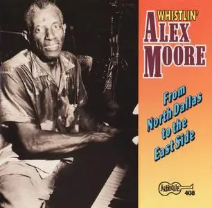 Whistlin' Alex Moore - From North Dallas To The East Side [Recorded 1947-1969] (1994)