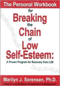 The Personal Workbook for Breaking the Chain of Low Self-Esteem: Step 2 of the Sorensen Low Self-Esteem Recovery Program