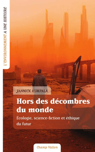 Hors des décombres du monde: Ecologie, science-fiction et éthique du futur - Yannick Rumpala