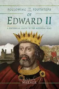 «Following in the Footsteps of Edward II» by Kathryn Warner