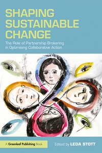 Shaping Sustainable Change : The Role of Partnership Brokering in Optimising Collaborative Action