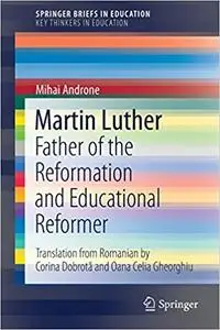 Martin Luther: Father of the Reformation and Educational Reformer