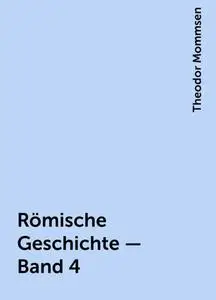 «Römische Geschichte — Band 4» by Theodor Mommsen