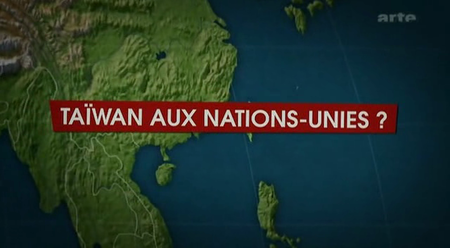 (ARTE) Le dessous des cartes : Taïwan aux Nations-Unies ? (2008)