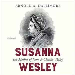 Susanna Wesley: The Mother of John & Charles Wesley [Audiobook]